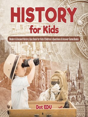 cover image of History for Kids--Modern & Ancient History Quiz Book for Kids--Children's Questions & Answer Game Books
